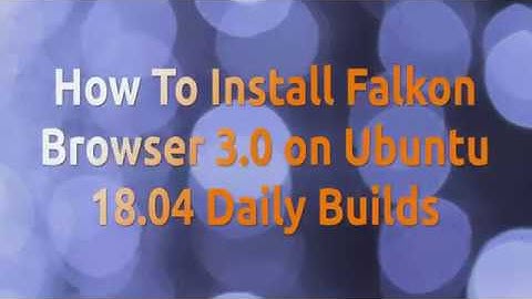 How To Install Falkon Browser 3.0 on Ubuntu 18.04 Daily Builds Easily