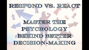 Respond vs  React:  Master The Psychology Behind Better Decision Making