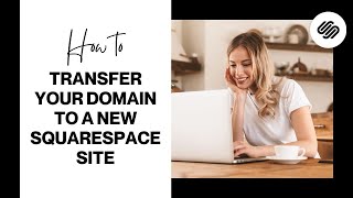 Transfer Your Domain to a New Squarespace Site