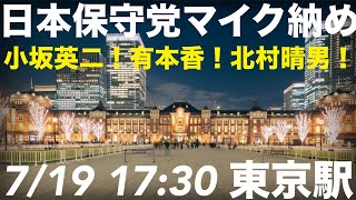 7/19最終日⑤17:30 東京駅 日本保守党マイク納め 小坂英二！やって有本香！北村晴男！感動のフィナーレ！！