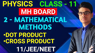 Dot Product | Cross Product | 2 - Mathematical Methods | Class - 11 | Physics | JEE/NEET | MH Board