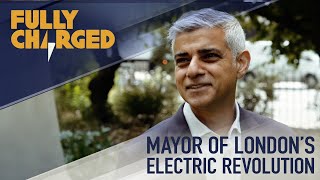 Mayor of Londonโs Plans for an Electric Revolution to beat air pollution | Fully Charged