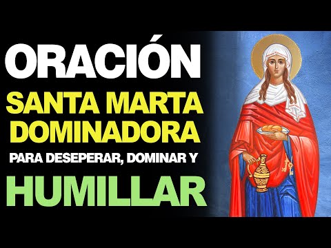 🙏 Oración a Santa Marta Dominadora para DESESPERAR, DOMINAR Y HUMILLAR 🙇