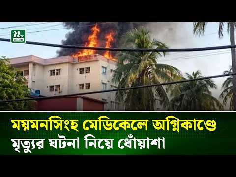 ময়মনসিংহ মেডিকেলে অ/গ্নিকা/ণ্ডে মৃ/ত্যুর ঘটনা নিয়ে ধোঁয়াশা, স্বজনদের আহাজারি | NTV News