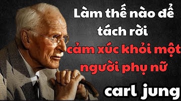 Carl jung: Làm thế nào để tách rời cảm xúc khỏi một ngườ