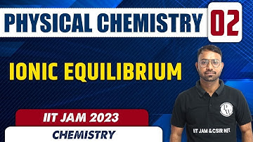 Ionic Equilibrium | Physical Chemistry 02 | Chemistry | IIT JAM 2023