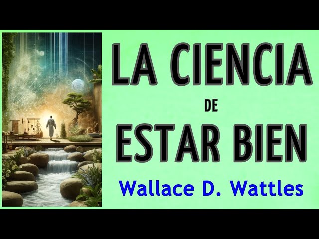 Cómo mejorar la salud, sentir bienestar y ser feliz - LA CIENCIA DE ESTAR BIEN - Wallace D. Wattles class=