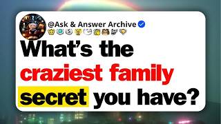 What’s the craziest family secret you have ？
