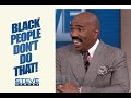 Ask steve black people dont do that  steve harvey