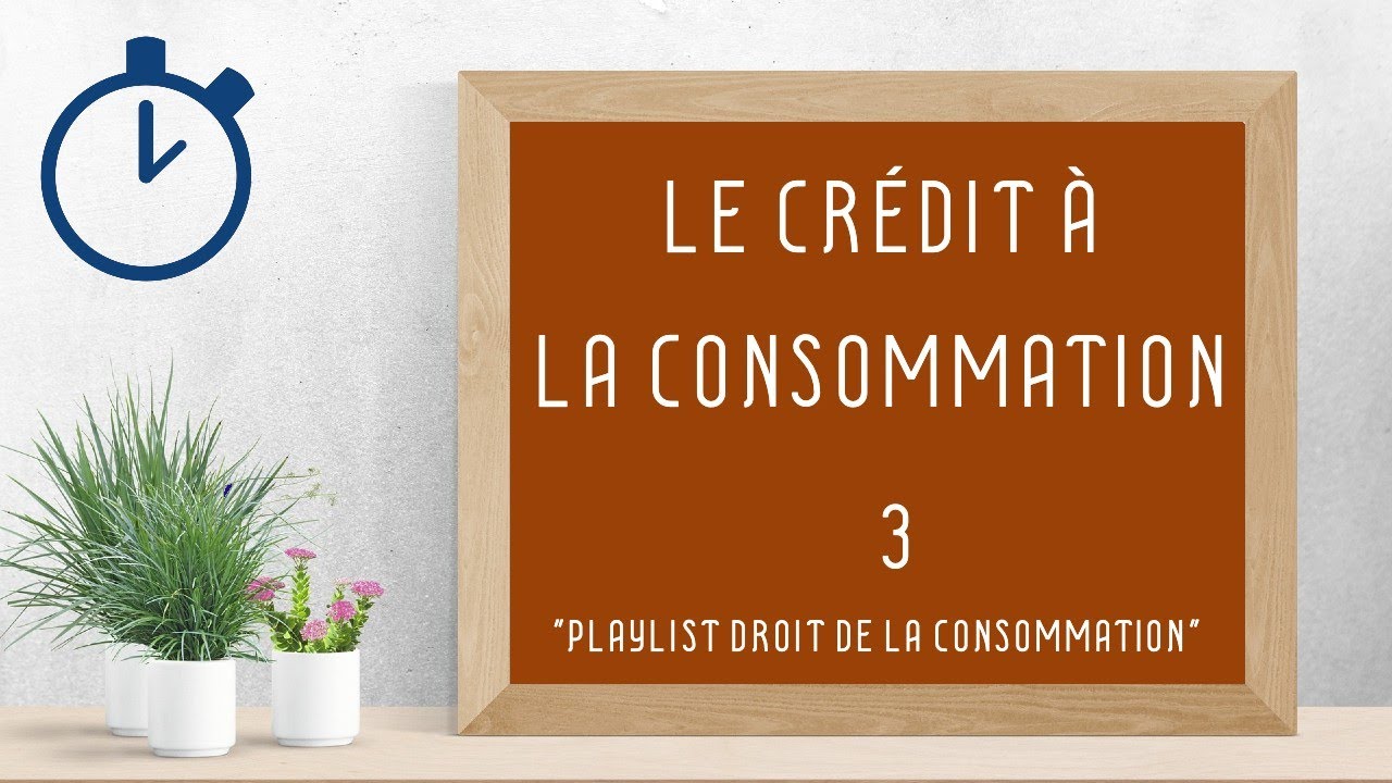 Crédit à la Consommation : [ Droit de la Consommation 3/8 ]