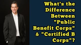 What's the Difference Between "Public Benefit Corps" & "Certified B Corps"?