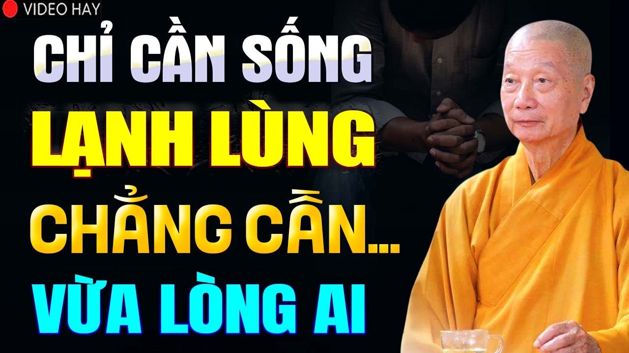 Chỉ Cần Sống LẠNH LÙNG Chẳng Cần Sống Vừa Lòng Ai... -  Thầy Thích Trí Quảng.