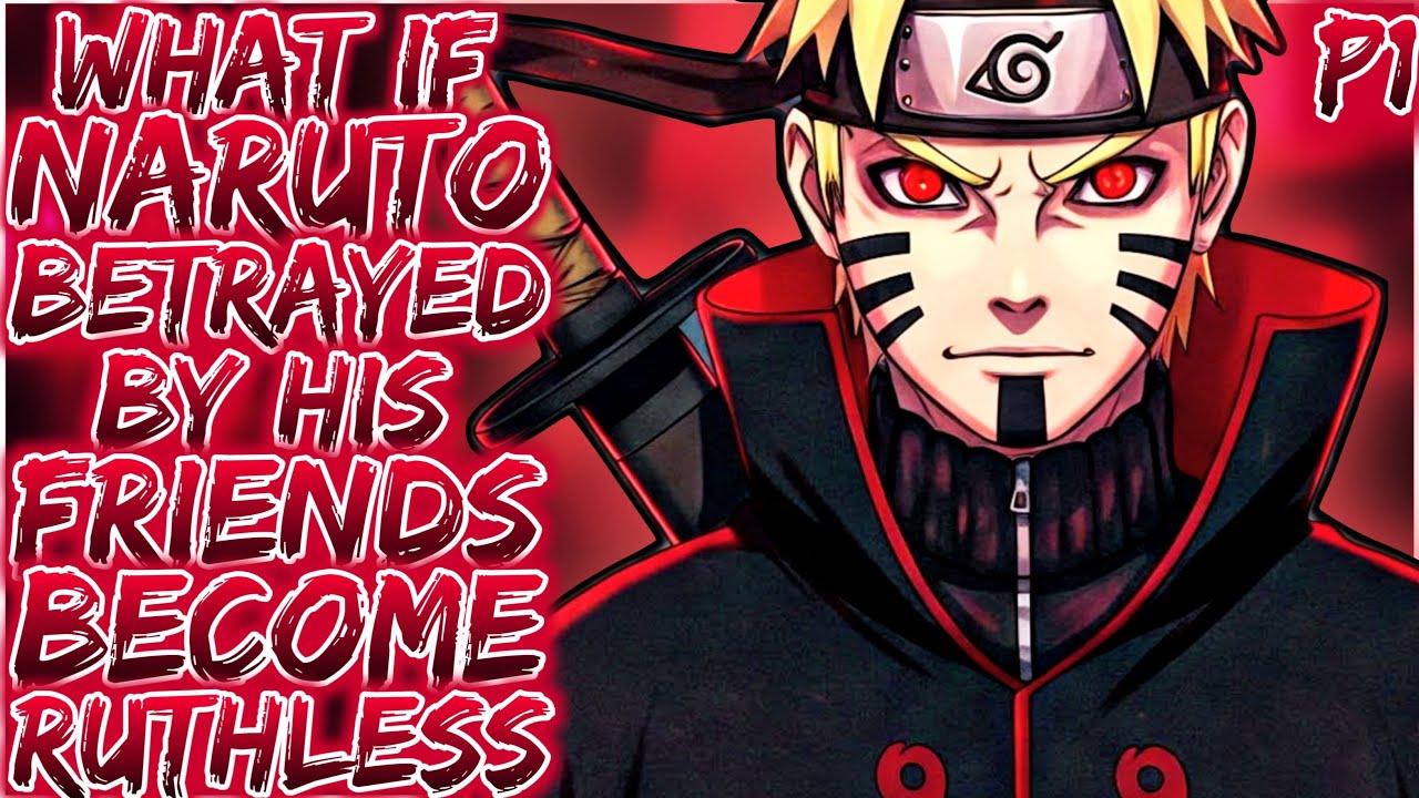 What if Naruto Betrayed by His Friends Become Ruthless