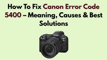 How To Fix Canon Error Code 5400 – Meaning, Causes & Best Solutions