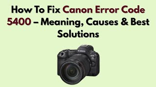 How To Fix Canon Error Code 5400 – Meaning, Causes & Best Solutions