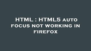 Famous HTML : HTML5 auto focus not working in firefox Wealth