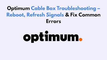 Optimum Cable Box Troubleshooting – Reboot, Refresh Signals & Fix Common Errors