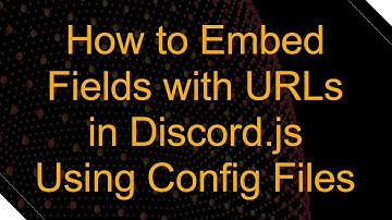 How to Embed Fields with URLs in Discord.js Using Config Files