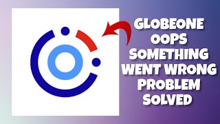 How To Solve GlobeOne App "Oops Something Went Wrong. Please Try Again Later" Problem