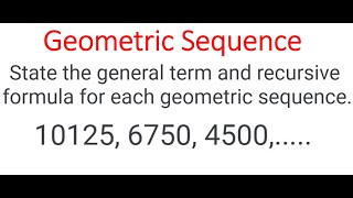 GEOMETRIC SEQUENCE: General Term and Recursive Formula For 10125, 6750, 4500,.....