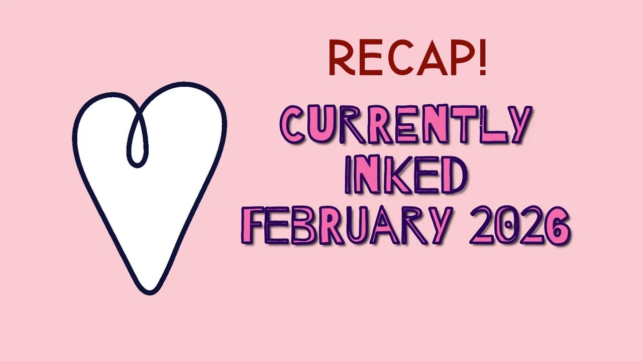 Thoughts about my February 2026 Currently Inked