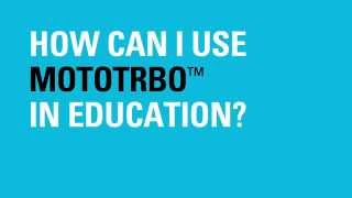 How can I use MOTOTRBO in education?