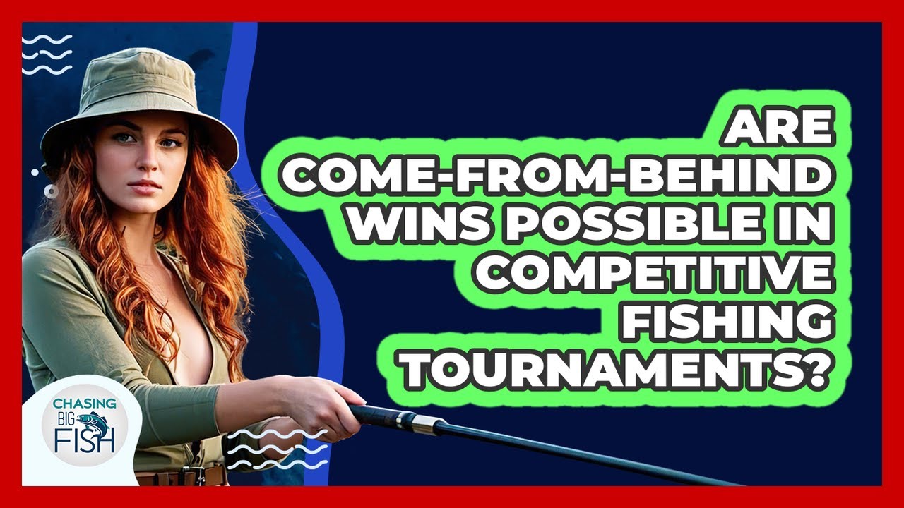 Are Come-from-behind Wins Possible In Competitive Fishing Tournaments? - Chasing Big Fish