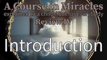 Review IV: Introduction. A Course in Miracles, explained to a child (but for everybody)