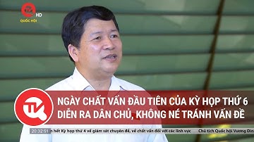Ngày chất vấn đầu tiên của Kỳ họp thứ 6 diễn ra dân chủ, thẳng thắn, không né tránh vấn đề