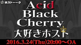【ホストーーク~Acid Black Cherry大好きホスト~】(16/3/24) ☆出演者☆...