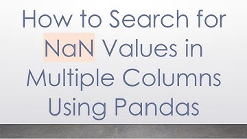 How to Search for NaN Values in Multiple Columns Using Pandas