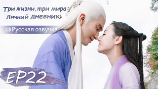 Три жизни, три мира: личный дневник 22【Русская озвучка】三生三世枕上书 【Дильраба, Гао Вэйгуан, Дилан Ко】