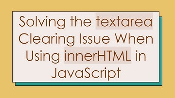Solving the textarea Clearing Issue When Using innerHTML in JavaScript