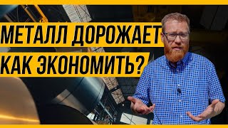 Скоро увеличится дефицит металла, почему и как мы предлагаем экономить в условиях роста цен.