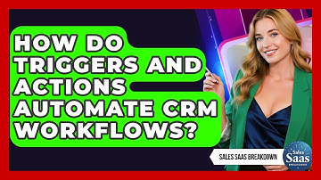 How Do Triggers And Actions Automate CRM Workflows? - Sales Saas Breakdown