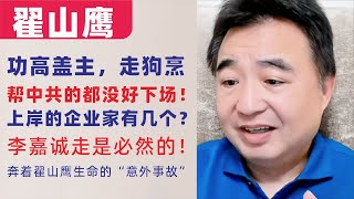 翟山鹰:功高盖主,狡兔死走狗烹|帮中共的人都没有好下场!中共忠臣下场凄惨!李嘉诚走是必然的|任正非、雷军下场怎么样?|20250803