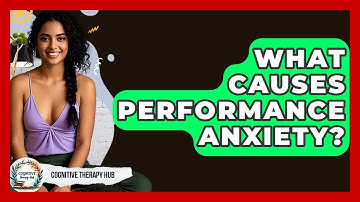 What Causes Performance Anxiety? - Cognitive Therapy Hub