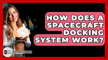 How Does A Spacecraft Docking System Work? - Physics Frontier