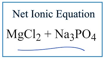 How to Write the Net Ionic Equation for MgCl2 + Na3PO4 = Mg3(PO4)2 + NaCl