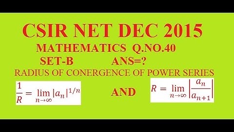 CSIR NET DEC 2015 Q.NO.40 ANSWER KEY SET-B  Radius of conergence of power series