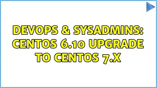 Celebrity DevOps & SysAdmins: CentOS 6.10 upgrade to CentOS 7.x (4 Solutions!!) Profile