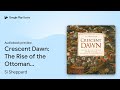 Crescent Dawn: The Rise of the Ottoman Empire... by Si Sheppard · Audiobook preview