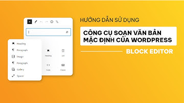 Hướng dẫn Sử dụng Công cụ Block Editor trong WordPress: Tận hưởng Sự Sáng Tạo và Tiện ích Tối Đa!