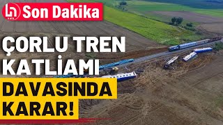 Çorlu tren kazası davasında cezalar belli oldu!