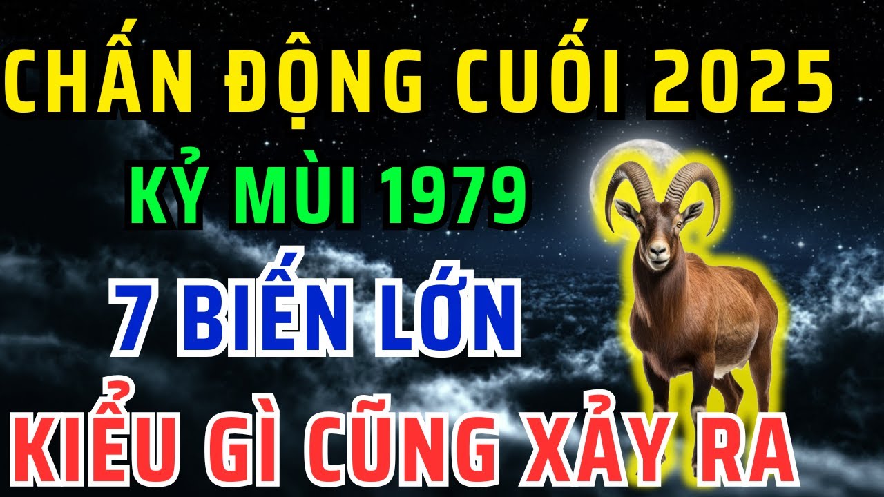 Sự Thật Chấn Động! Kỷ Mùi 1979 Cuối năm 2025 Sẽ Đối Diện với 7 Biến Cực Lớn, Không Nghe Rất Phí