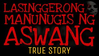 LASINGGERONG MANUNUGIS NG ASWANG | True Story