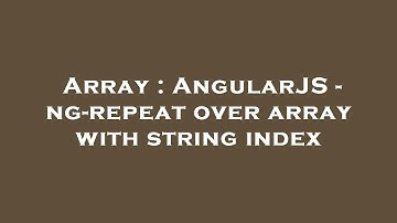 Array : AngularJS - ng-repeat over array with string index
