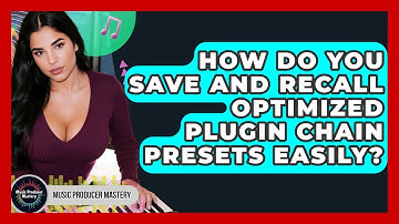 How Do You Save And Recall Optimized Plugin Chain Presets Easily? - Music Producer Mastery