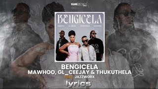BENGICELA - Mawhoo,GL_Ceejay & Thukuthela feat Jazzworx (lyrics)