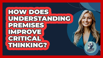 How Does Understanding Premises Improve Critical Thinking? - Philosophy Beyond